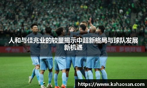 人和与佳兆业的较量揭示中超新格局与球队发展新机遇